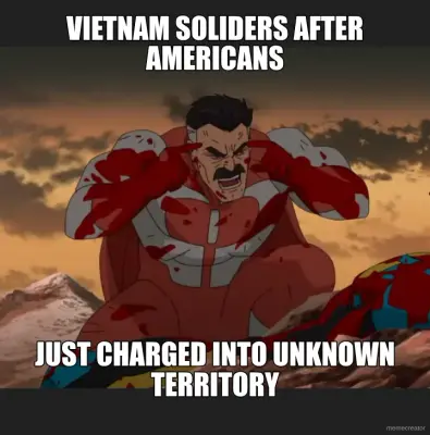 VIETNAM SOLIDERS AFTER AMERICANS - JUST CHARGED INTO UNKNOWN TERRITORY meme
