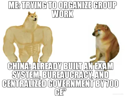 ME: TRYING TO ORGANIZE GROUP WORK - CHINA: ALREADY BUILT AN EXAM SYSTEM, BUREAUCRACY, AND CENTRALIZE meme