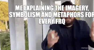 ME EXPLAINING THE IMAGERY, SYMBOLISM AND METAPHORS FOR EVERY FRQ meme