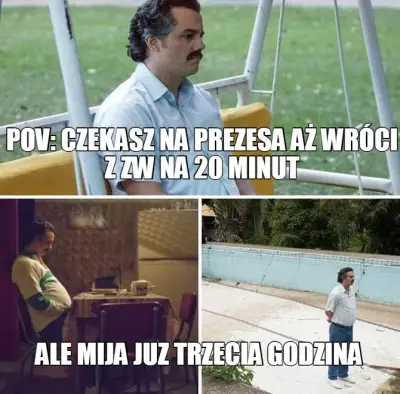 POV: CZEKASZ NA PREZESA AŻ WRÓCI Z ZW NA 20 MINUT - ALE MIJA JUZ TRZECIA GODZINA meme