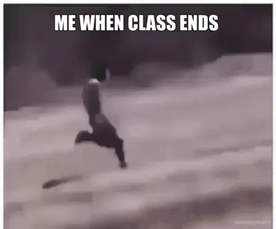 ME WHEN CLASS ENDS meme