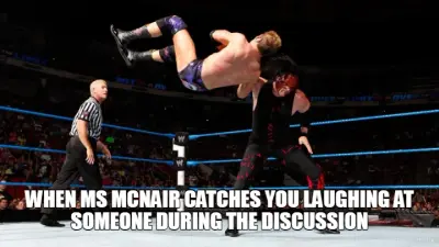 WHEN MS MCNAIR CATCHES YOU LAUGHING AT SOMEONE DURING THE DISCUSSION meme
