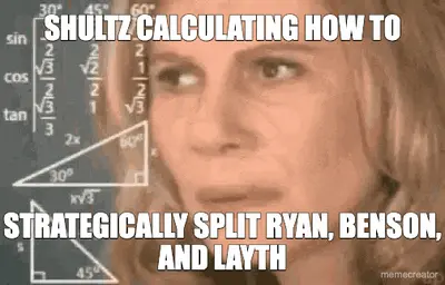 SHULTZ CALCULATING HOW TO - STRATEGICALLY SPLIT RYAN, BENSON, AND LAYTH meme
