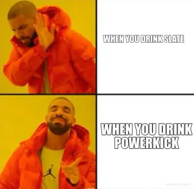 WHEN YOU DRINK SLATE - WHEN YOU DRINK POWERKICK meme