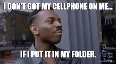 I DON'T GOT MY CELLPHONE ON ME... - IF I PUT IT IN MY FOLDER. meme