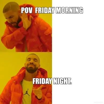 POV  FRIDAY MORNING - FRIDAY NIGHT.