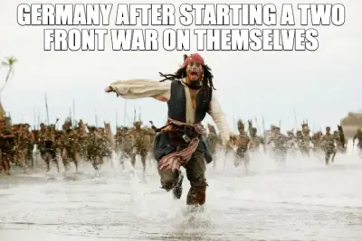 GERMANY AFTER STARTING A TWO FRONT WAR ON THEMSELVES meme