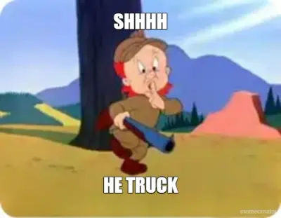 SHHHH - HE TRUCK meme