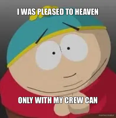 I WAS PLEASED TO HEAVEN - ONLY WITH MY CREW CAN meme