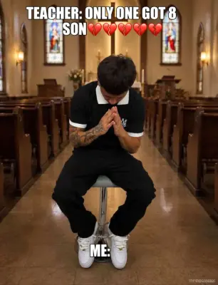 TEACHER: ONLY ONE GOT 8 - ME: meme