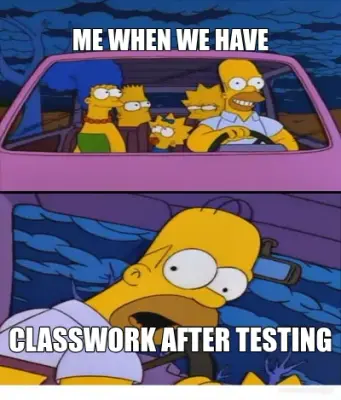 ME WHEN WE HAVE - CLASSWORK AFTER TESTING meme