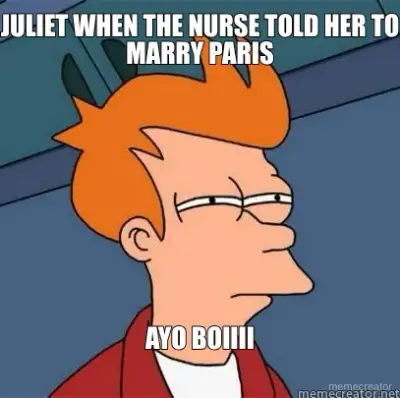 JULIET WHEN THE NURSE TOLD HER TO MARRY PARIS - AYO BOIIII meme