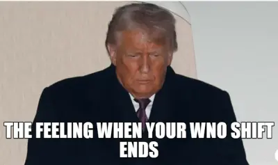 THE FEELING WHEN YOUR WNO SHIFT ENDS meme