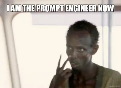 I AM THE PROMPT ENGINEER NOW meme