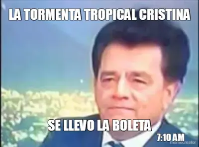 LA TORMENTA TROPICAL CRISTINA - SE LLEVO LA BOLETA - 7:10 AM meme