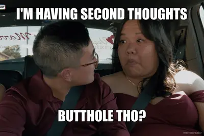 I'M HAVING SECOND THOUGHTS - BUTTHOLE THO? meme