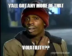 Y'ALL GOT ANY MORE OF THAT - VOLATILITY?? meme