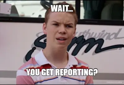 WAIT... - YOU GET REPORTING? meme