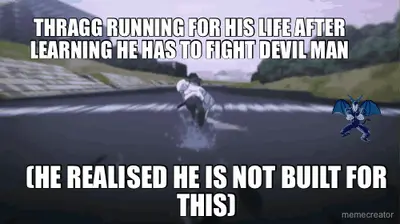 THRAGG RUNNING FOR HIS LIFE AFTER LEARNING HE HAS TO FIGHT DEVIL MAN - (HE REALISED HE IS NOT BUILT meme