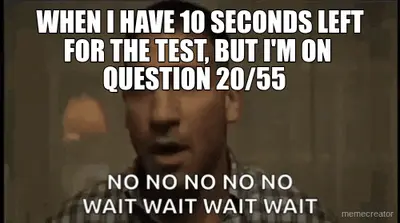 WHEN I HAVE 10 SECONDS LEFT - FOR THE TEST, BUT I'M ON - QUESTION 20/55 meme