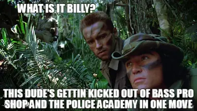 WHAT IS IT BILLY? - THIS DUDE'S GETTIN KICKED OUT OF BASS PRO SHOP AND THE POLICE ACADEMY IN ONE MOV meme