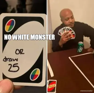 NO WHITE MONSTER meme