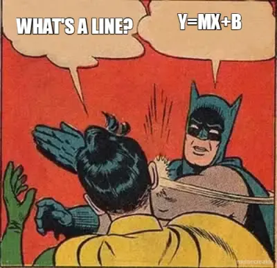 Y=MX+B - WHAT'S A LINE? meme