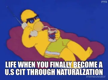 LIFE WHEN YOU FINALLY BECOME A U.S CIT THROUGH NATURALZATION meme