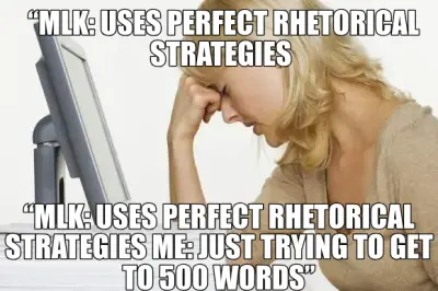 “MLK: USES PERFECT RHETORICAL STRATEGIES ME: JUST TRYING TO GET TO 500 WORDS” | “MLK: USES PERFECT R