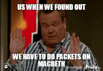 US WHEN WE FOUND OUT - WE HAVE TO DO PACKETS ON MACBETH meme