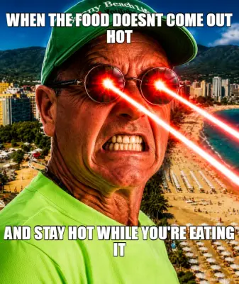 when the food doesnt come out hot meme