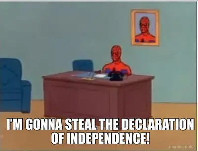 I’M GONNA STEAL THE DECLARATION OF INDEPENDENCE! meme