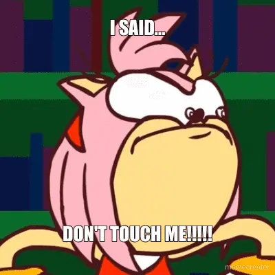 I SAID... - DON'T TOUCH ME!!!!! meme