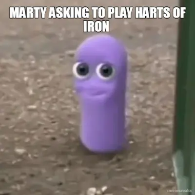 MARTY ASKING TO PLAY HARTS OF IRON