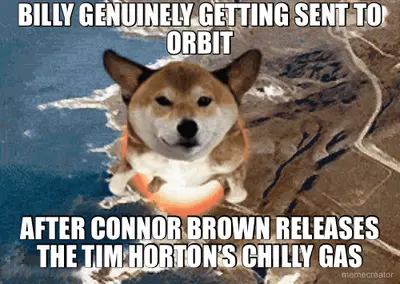 BILLY GENUINELY GETTING SENT TO ORBIT - AFTER CONNOR BROWN RELEASES THE TIM HORTON’S CHILLY GAS meme