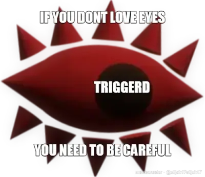 IF YOU DONT LOVE EYES - YOU NEED TO BE CAREFUL - TRIGGERD meme
