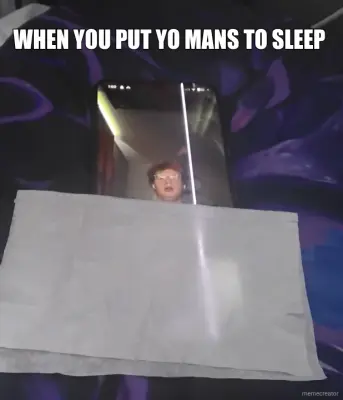 WHEN YOU PUT YO MANS TO SLEEP meme