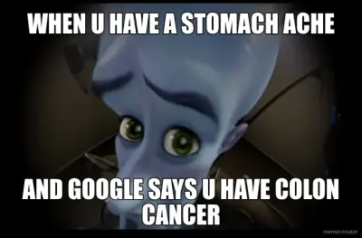 WHEN U HAVE A STOMACH ACHE - AND GOOGLE SAYS U HAVE COLON CANCER meme