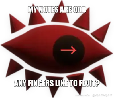 MY NOTES ARE ODD - ANY FINGERS LIKE TO FIX IT? meme