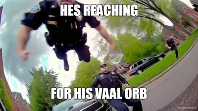 HES REACHING - FOR HIS VAAL ORB meme