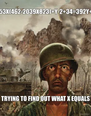 7653X(462-2039X823)+Y-2+34=392Y+-9 - TRYING TO FIND OUT WHAT X EQUALS meme