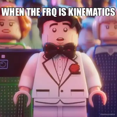 WHEN THE FRQ IS KINEMATICS meme