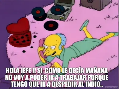 HOLA JEFE !! SI, COMO LE DECÍA MAÑANA NO VOY A PODER IR A TRABAJAR PORQUE TENGO QUE IR A DESPEDIR AL meme