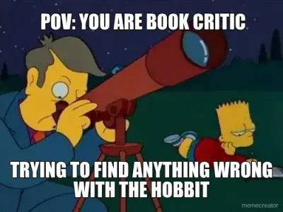 POV: YOU ARE BOOK CRITIC - TRYING TO FIND ANYTHING WRONG WITH THE HOBBIT