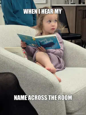 WHEN I HEAR MY  - NAME ACROSS THE ROOM meme