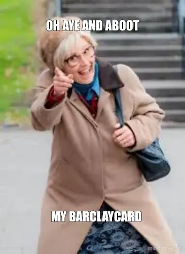 OH AYE AND ABOOT - MY BARCLAYCARD meme