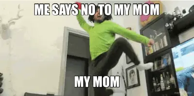 ME SAYS NO TO MY MOM - MY MOM meme