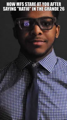 HOW MFS STARE AT YOU AFTER SAYING "RATIO" IN THE GRANDE 26 meme