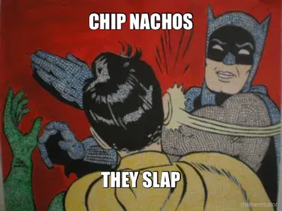 CHIP NACHOS - THEY SLAP meme