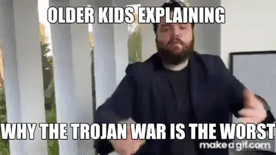 OLDER KIDS EXPLAINING  - WHY THE TROJAN WAR IS THE WORST meme